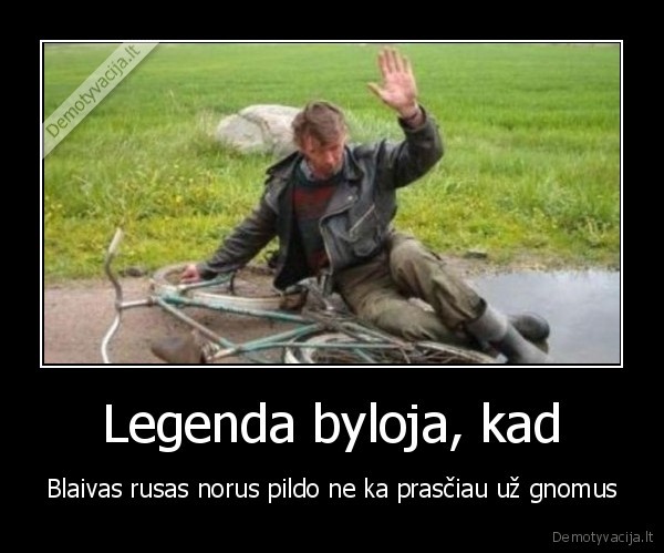 Legenda byloja, kad - Blaivas rusas norus pildo ne ka prasčiau už gnomus