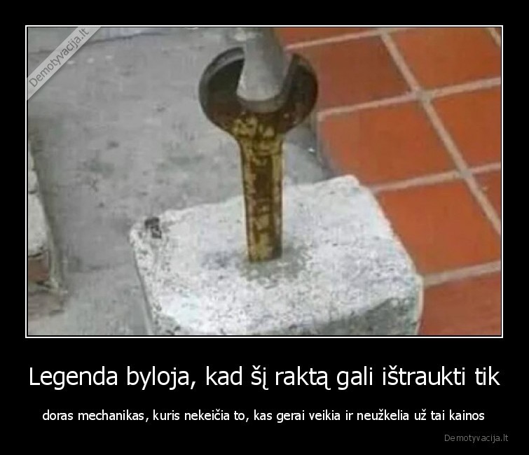 Legenda byloja, kad šį raktą gali ištraukti tik - doras mechanikas, kuris nekeičia to, kas gerai veikia ir neužkelia už tai kainos