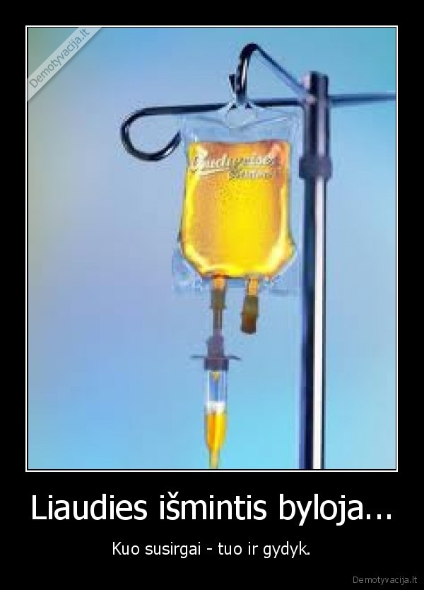 Liaudies išmintis byloja... - Kuo susirgai - tuo ir gydyk.