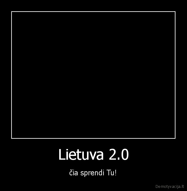 Lietuva 2.0 - čia sprendi Tu!