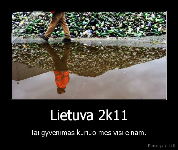 Lietuva 2k11 - Tai gyvenimas kuriuo mes visi einam.