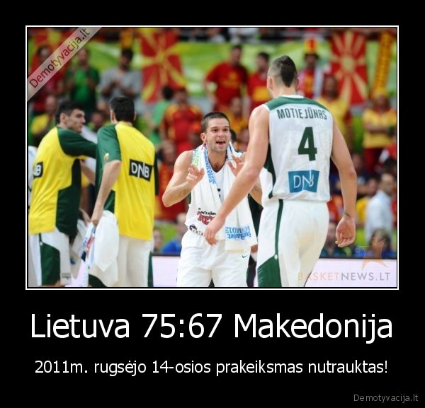 Lietuva 75:67 Makedonija - 2011m. rugsėjo 14-osios prakeiksmas nutrauktas!