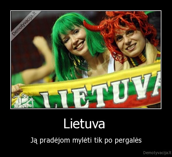 Lietuva  - Ją pradėjom mylėti tik po pergalės