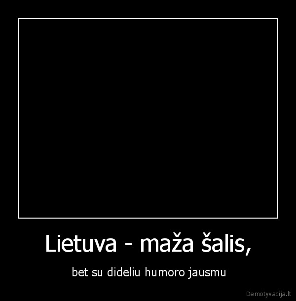 Lietuva - maža šalis, -  bet su dideliu humoro jausmu