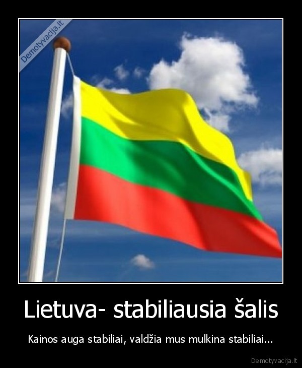 Lietuva- stabiliausia šalis - Kainos auga stabiliai, valdžia mus mulkina stabiliai...