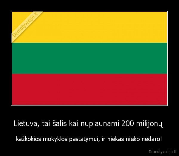 Lietuva, tai šalis kai nuplaunami 200 milijonų  - kažkokios mokyklos pastatymui, ir niekas nieko nedaro!