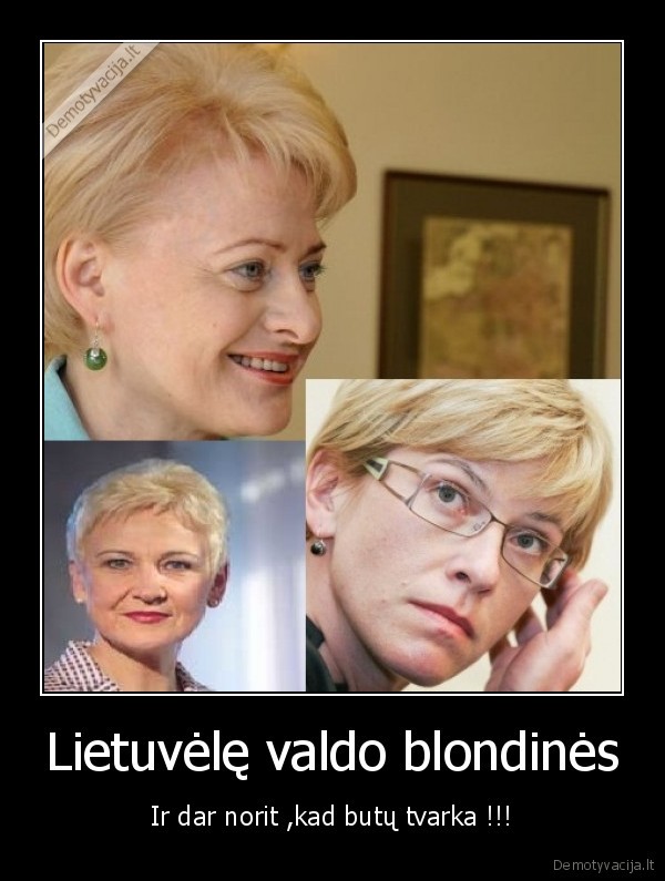 Lietuvėlę valdo blondinės - Ir dar norit ,kad butų tvarka !!!