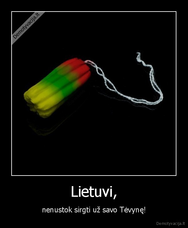 Lietuvi, - nenustok sirgti už savo Tėvynę!