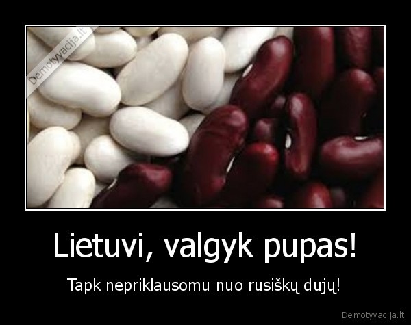 Lietuvi, valgyk pupas! - Tapk nepriklausomu nuo rusiškų dujų!