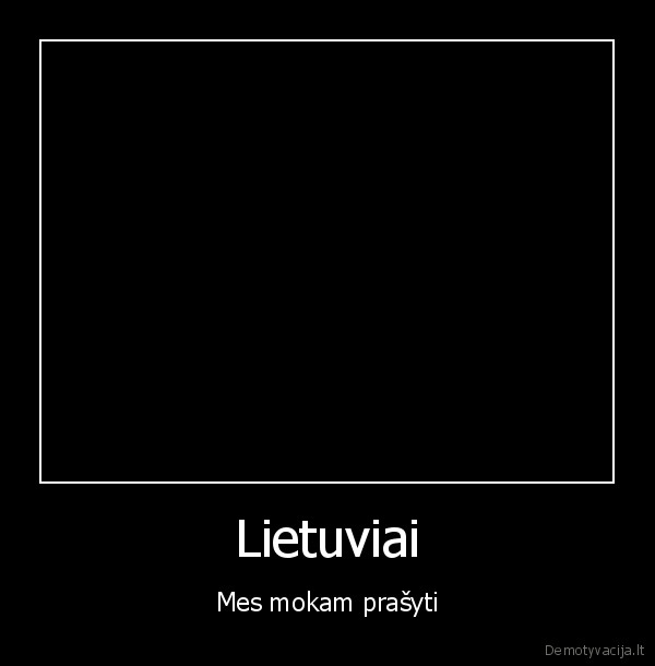 Lietuviai - Mes mokam prašyti