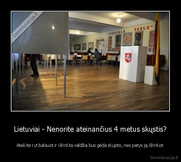 Lietuviai - Nenorite ateinančius 4 metus skųstis? - Ateikite ryt balsuot ir išrinkta valdžia bus gėda skųstis, nes patys ją išrinkot