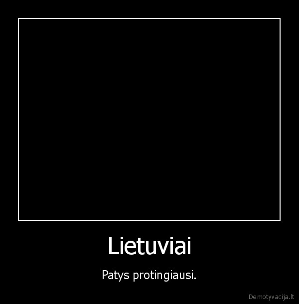 Lietuviai - Patys protingiausi.