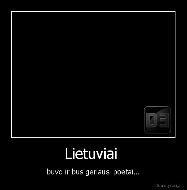 Lietuviai  - buvo ir bus geriausi poetai...