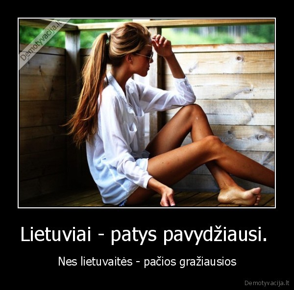 Lietuviai - patys pavydžiausi.  - Nes lietuvaitės - pačios gražiausios