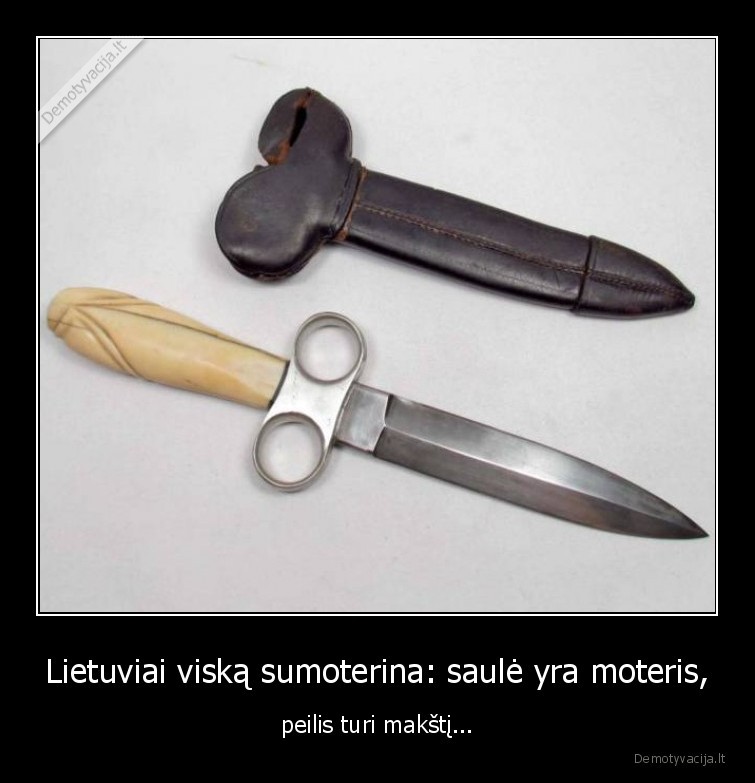 Lietuviai viską sumoterina: saulė yra moteris, - peilis turi makštį...