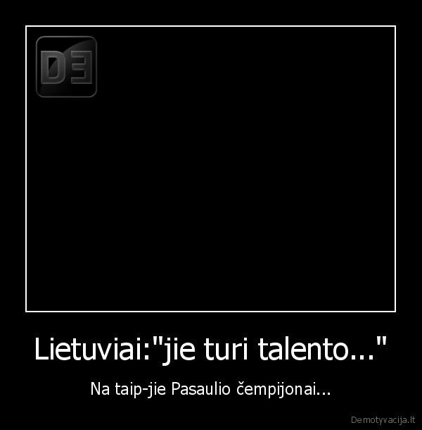 Lietuviai:"jie turi talento..."