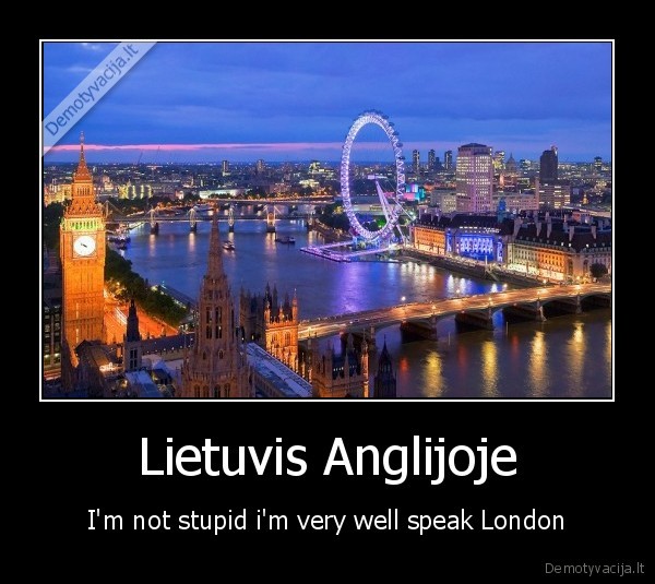 Lietuvis Anglijoje - I'm not stupid i'm very well speak London