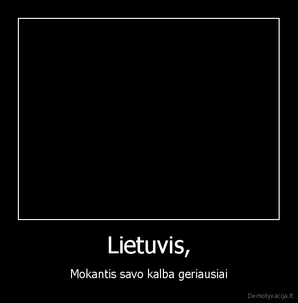 Lietuvis, - Mokantis savo kalba geriausiai