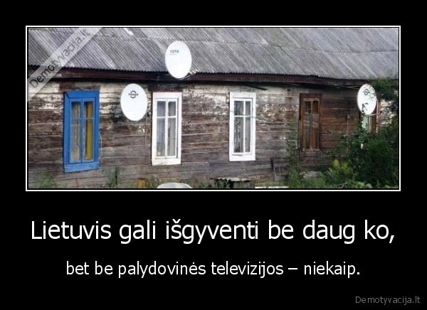 Lietuvis gali išgyventi be daug ko, - bet be palydovinės televizijos – niekaip.