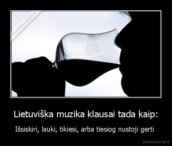 Lietuviška muzika klausai tada kaip: - Išsiskiri, lauki, tikiesi, arba tiesiog nustoji gerti 