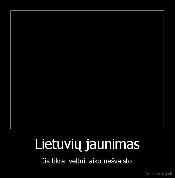 Lietuvių jaunimas - Jis tikrai veltui laiko nešvaisto