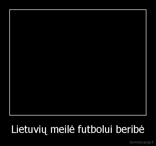 Lietuvių meilė futbolui beribė - 