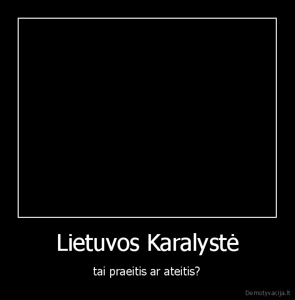 Lietuvos Karalystė - tai praeitis ar ateitis?