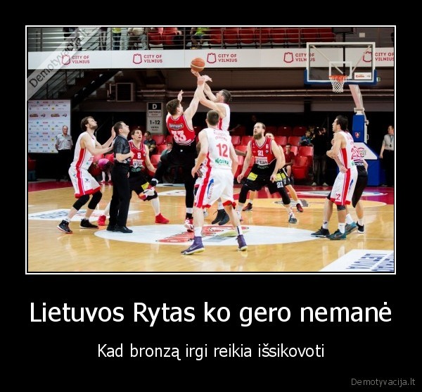 Lietuvos Rytas ko gero nemanė - Kad bronzą irgi reikia išsikovoti