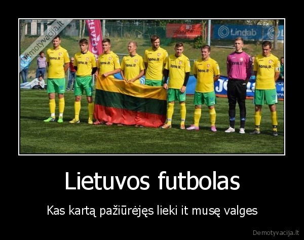 Lietuvos futbolas - Kas kartą pažiūrėjęs lieki it musę valges