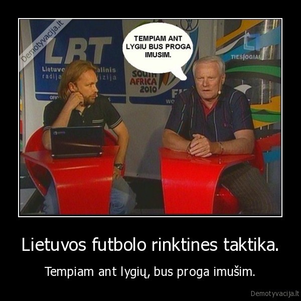 Lietuvos futbolo rinktines taktika. - Tempiam ant lygių, bus proga imušim.