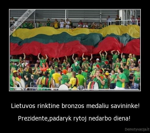 Lietuvos rinktine bronzos medaliu savininke! - Prezidente,padaryk rytoj nedarbo diena! 