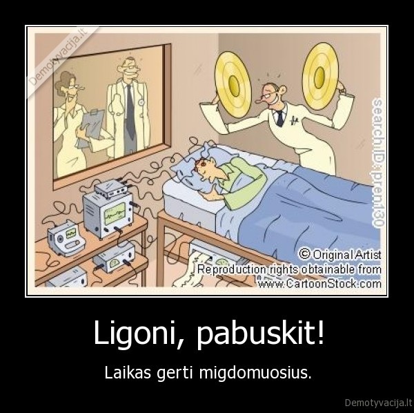 Ligoni, pabuskit! - Laikas gerti migdomuosius.