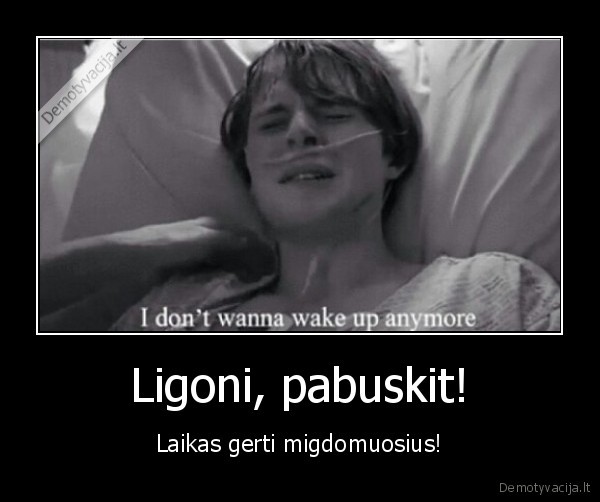 Ligoni, pabuskit! - Laikas gerti migdomuosius!