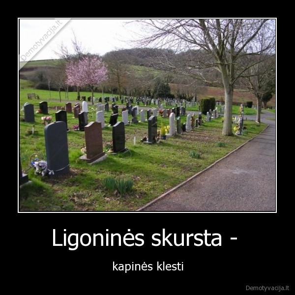 Ligoninės skursta -  - kapinės klesti