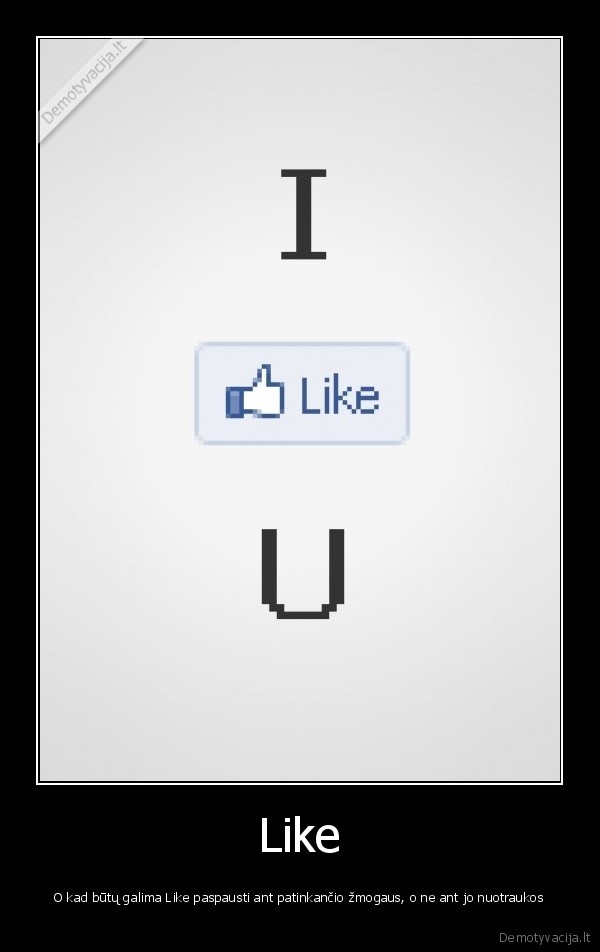Like - O kad būtų galima Like paspausti ant patinkančio žmogaus, o ne ant jo nuotraukos