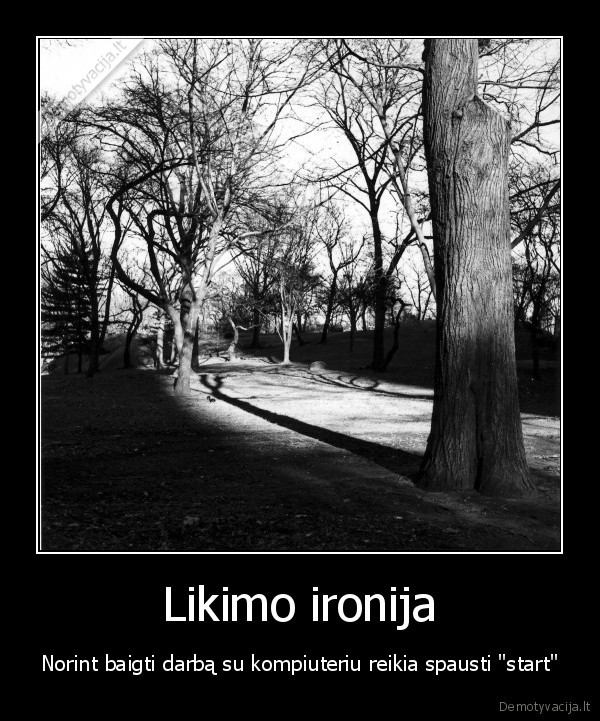 Likimo ironija - Norint baigti darbą su kompiuteriu reikia spausti "start"