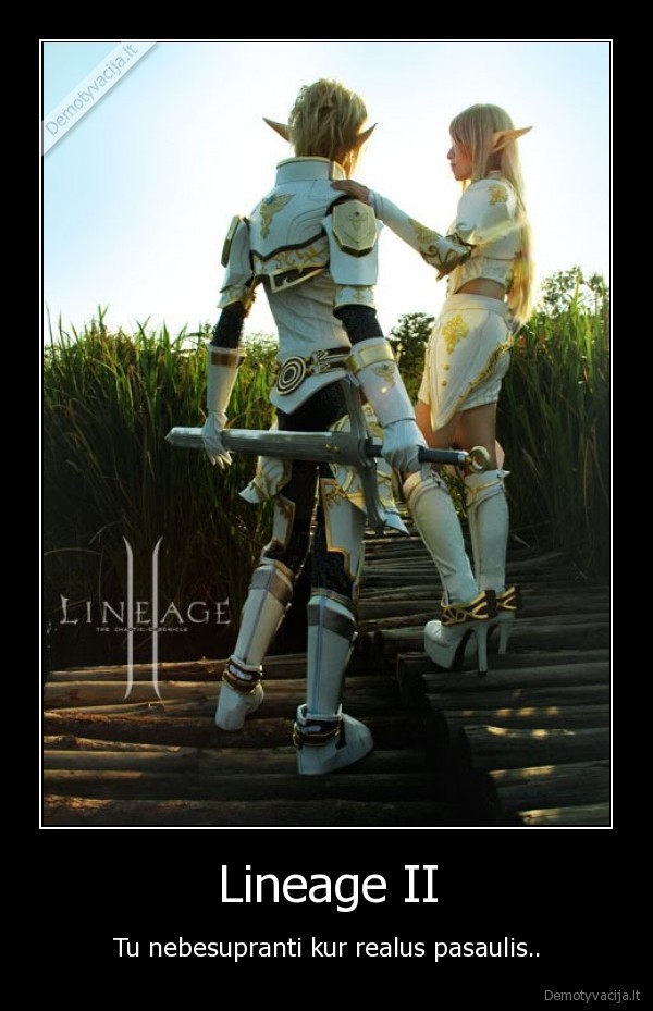 Lineage II - Tu nebesupranti kur realus pasaulis..