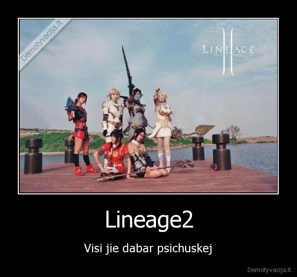 Lineage2 - Visi jie dabar psichuskej