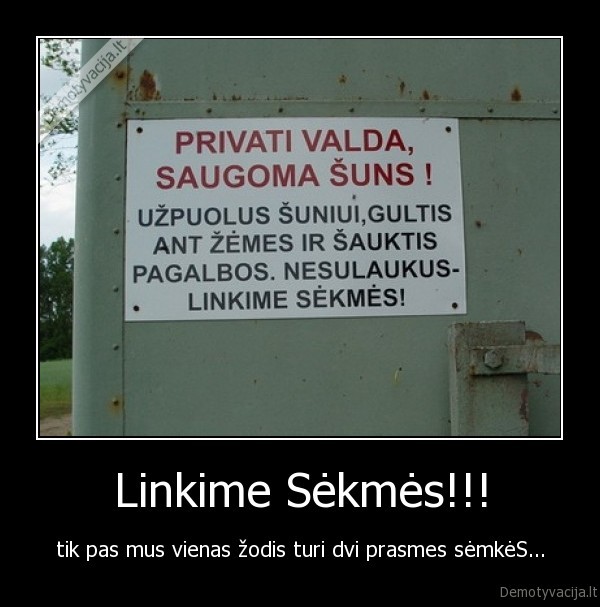 Linkime Sėkmės!!! - tik pas mus vienas žodis turi dvi prasmes sėmkėS...