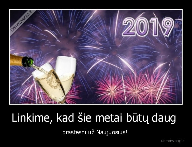 Linkime, kad šie metai būtų daug  - prastesni už Naujuosius! 