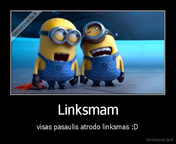 Linksmam - visas pasaulis atrodo linksmas :D