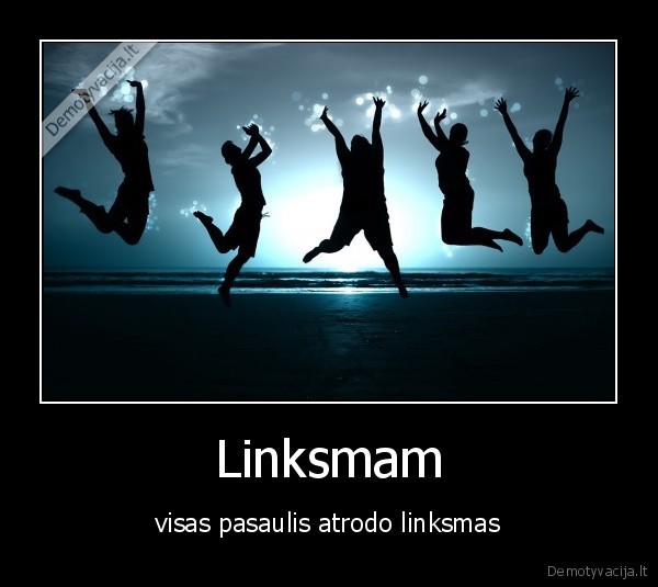 Linksmam - visas pasaulis atrodo linksmas