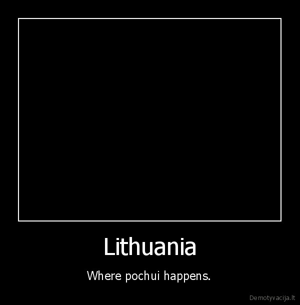 Lithuania - Where pochui happens.