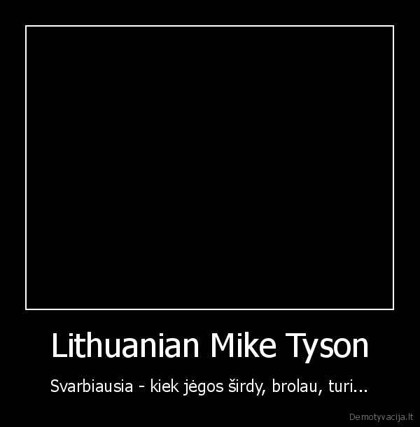 Lithuanian Mike Tyson - Svarbiausia - kiek jėgos širdy, brolau, turi...