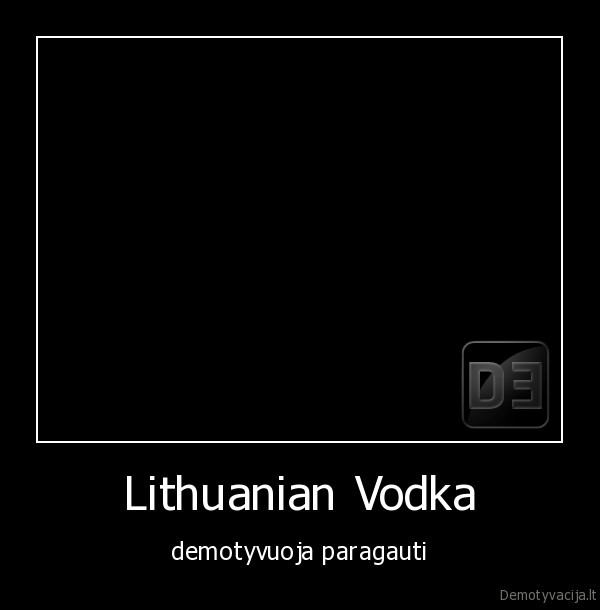 Lithuanian Vodka - demotyvuoja paragauti