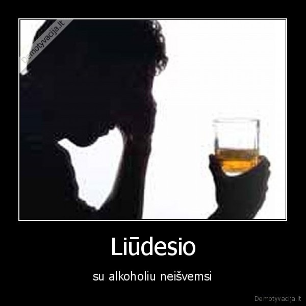 Liūdesio - su alkoholiu neišvemsi