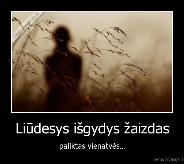 Liūdesys išgydys žaizdas - paliktas vienatvės...