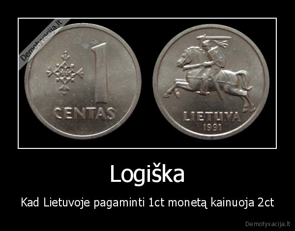 Logiška - Kad Lietuvoje pagaminti 1ct monetą kainuoja 2ct