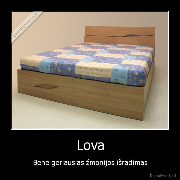 Lova - Bene geriausias žmonijos išradimas