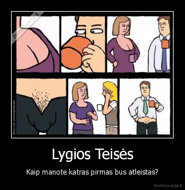 Lygios Teisės - Kaip manote katras pirmas bus atleistas?